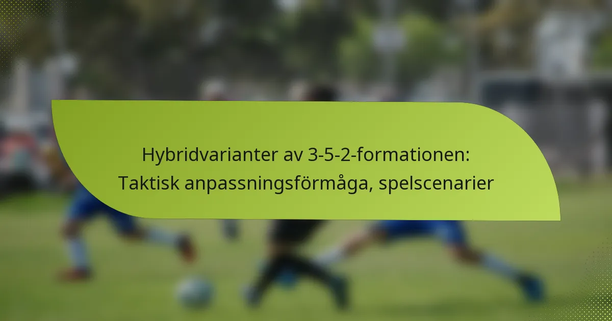 Hybridvarianter av 3-5-2-formationen: Taktisk anpassningsförmåga, spelscenarier