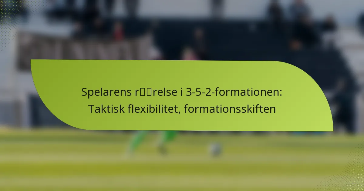 Spelarens rörelse i 3-5-2-formationen: Taktisk flexibilitet, formationsskiften