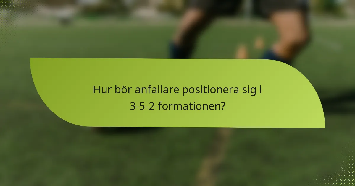 Hur bör anfallare positionera sig i 3-5-2-formationen?