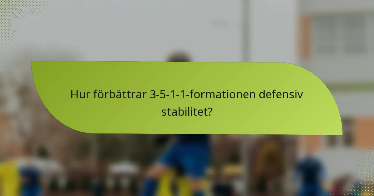 Hur förbättrar 3-5-1-1-formationen defensiv stabilitet?