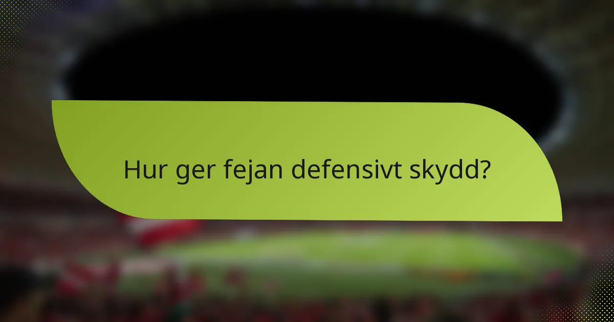 Hur ger fejan defensivt skydd?