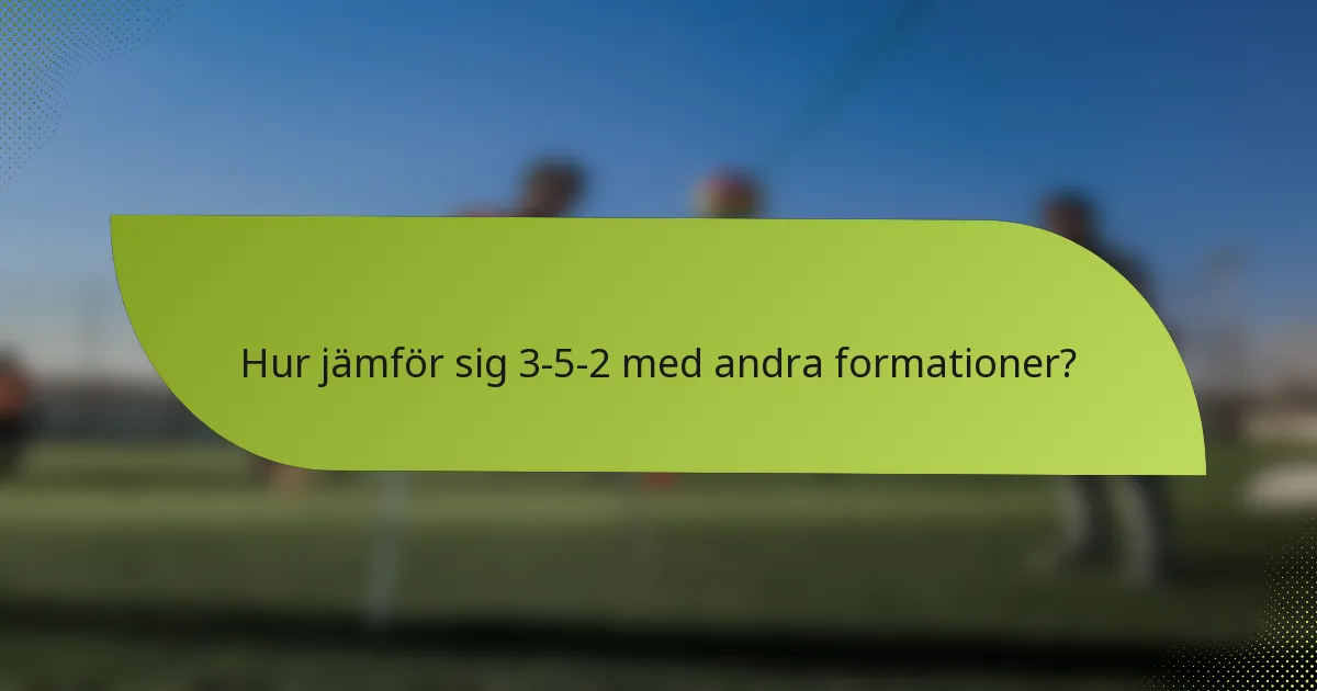 Hur jämför sig 3-5-2 med andra formationer?