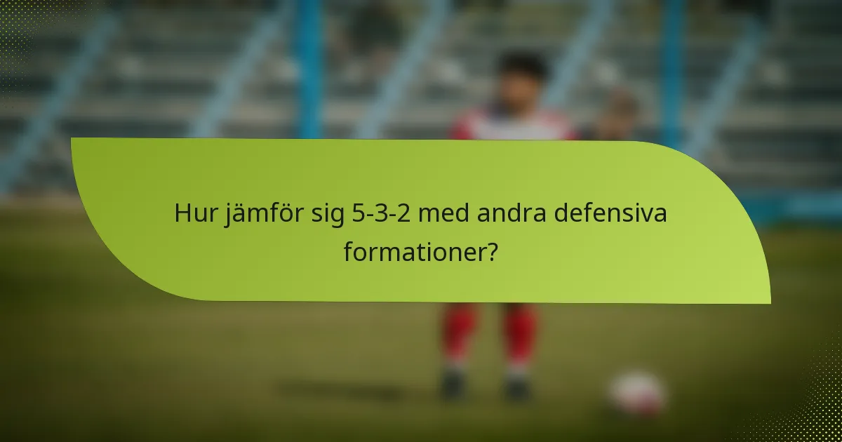 Hur jämför sig 5-3-2 med andra defensiva formationer?