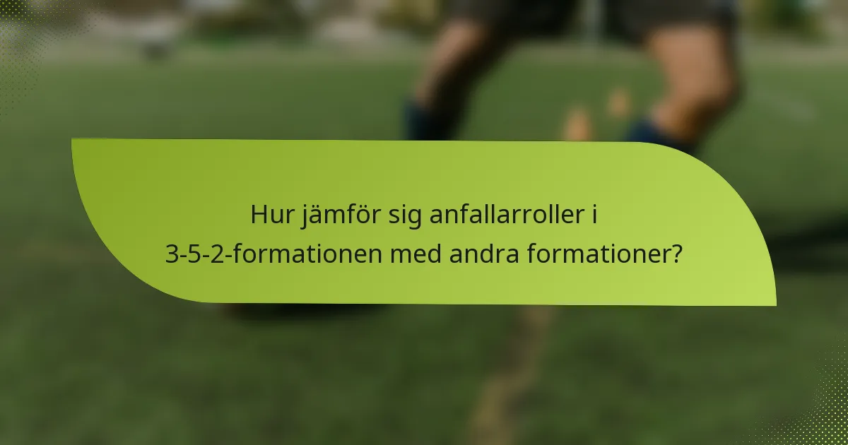 Hur jämför sig anfallarroller i 3-5-2-formationen med andra formationer?