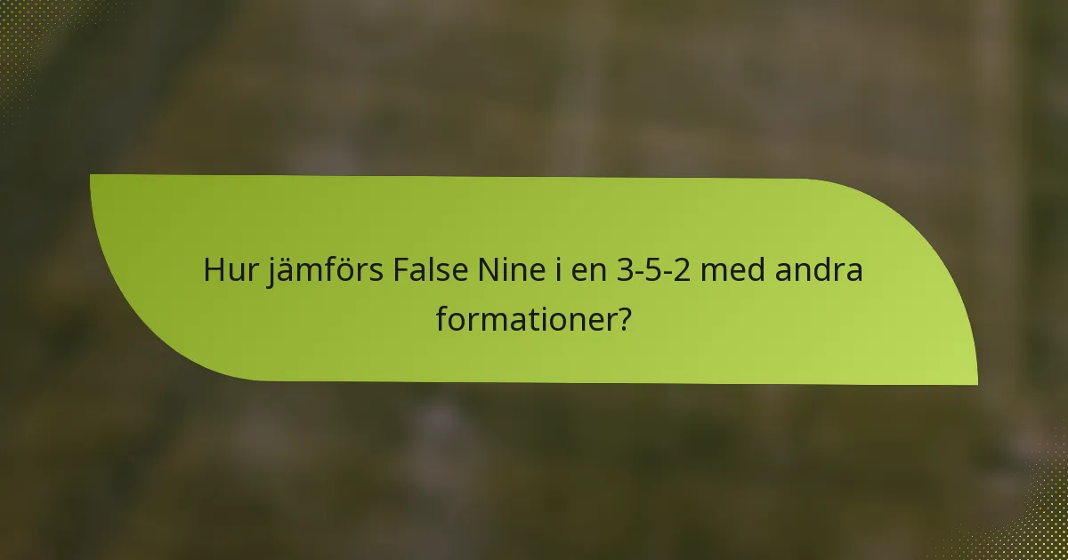 Hur jämförs False Nine i en 3-5-2 med andra formationer?