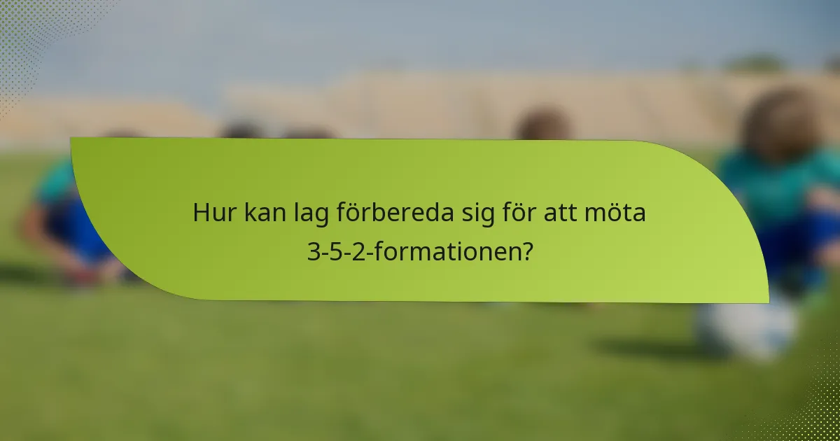 Hur kan lag förbereda sig för att möta 3-5-2-formationen?