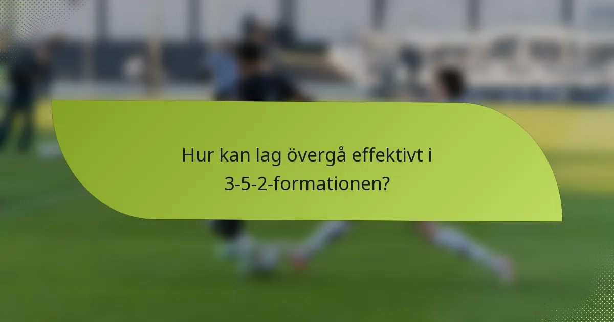 Hur kan lag övergå effektivt i 3-5-2-formationen?