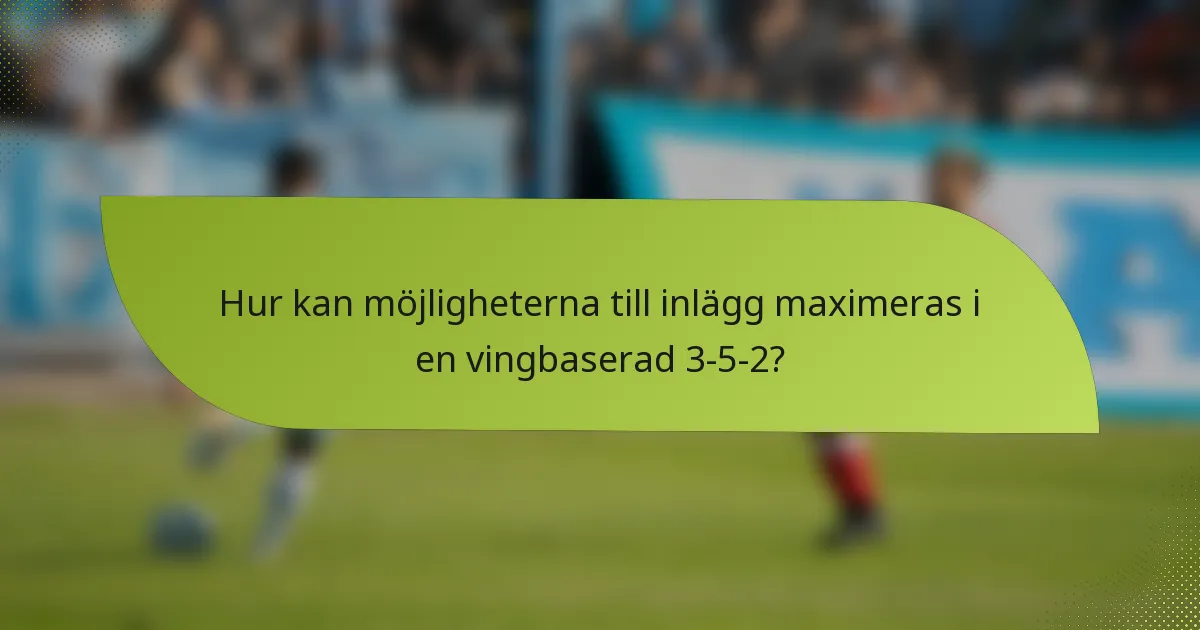 Hur kan möjligheterna till inlägg maximeras i en vingbaserad 3-5-2?