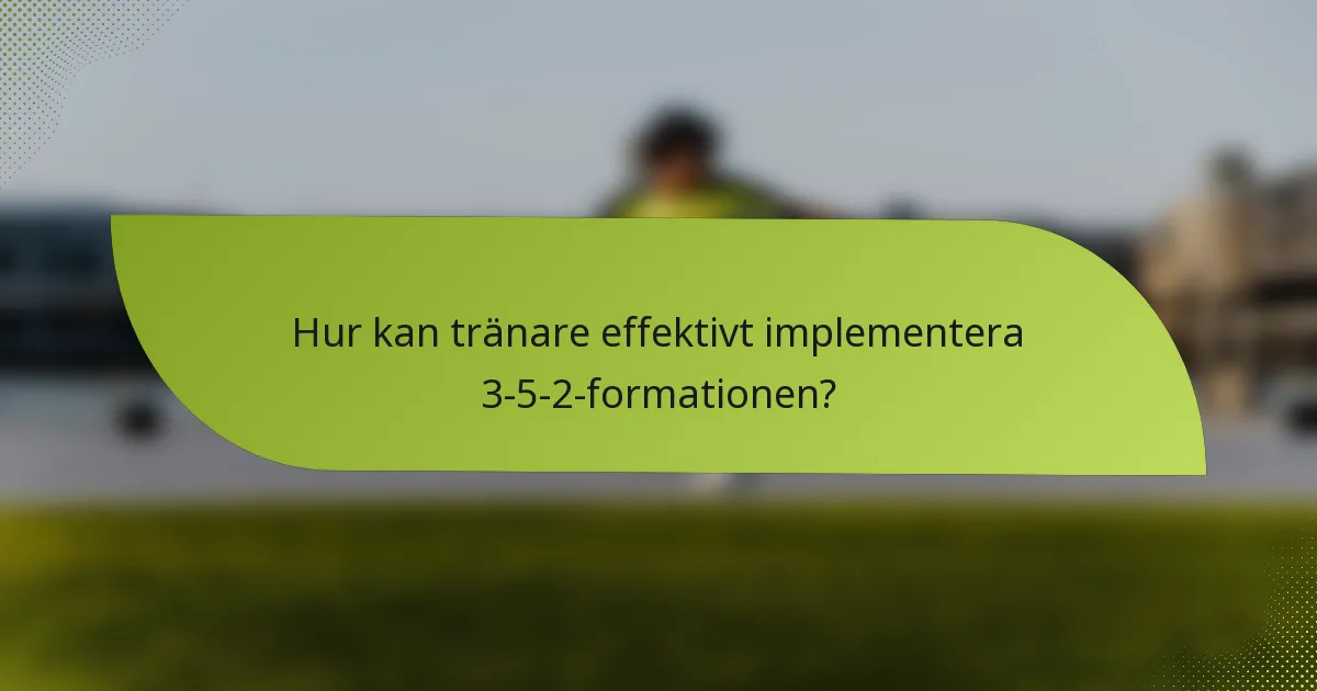 Hur kan tränare effektivt implementera 3-5-2-formationen?