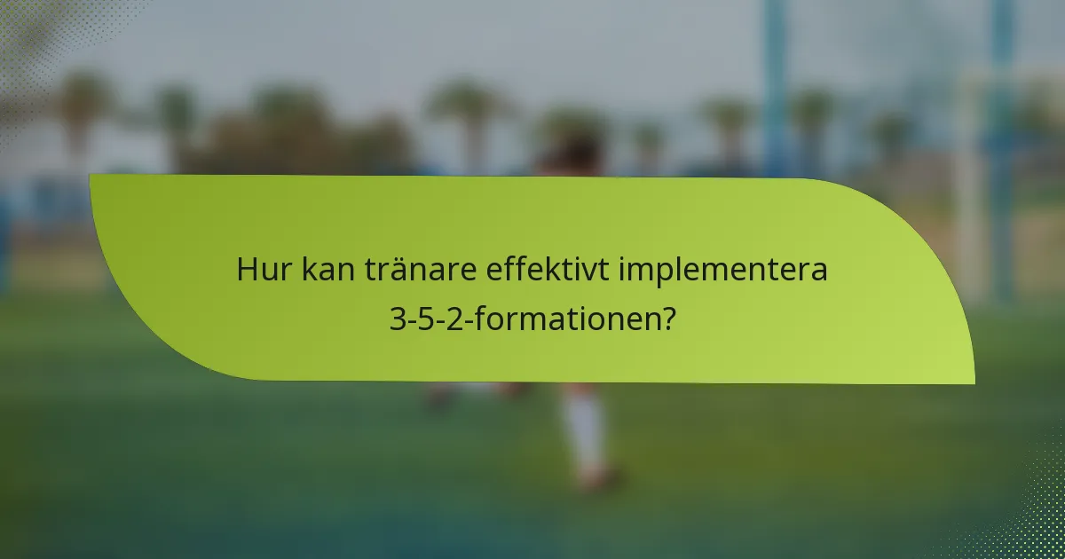Hur kan tränare effektivt implementera 3-5-2-formationen?