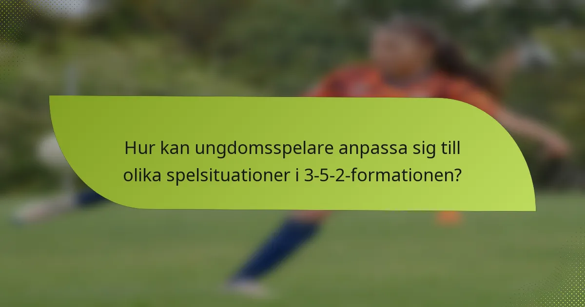 Hur kan ungdomsspelare anpassa sig till olika spelsituationer i 3-5-2-formationen?