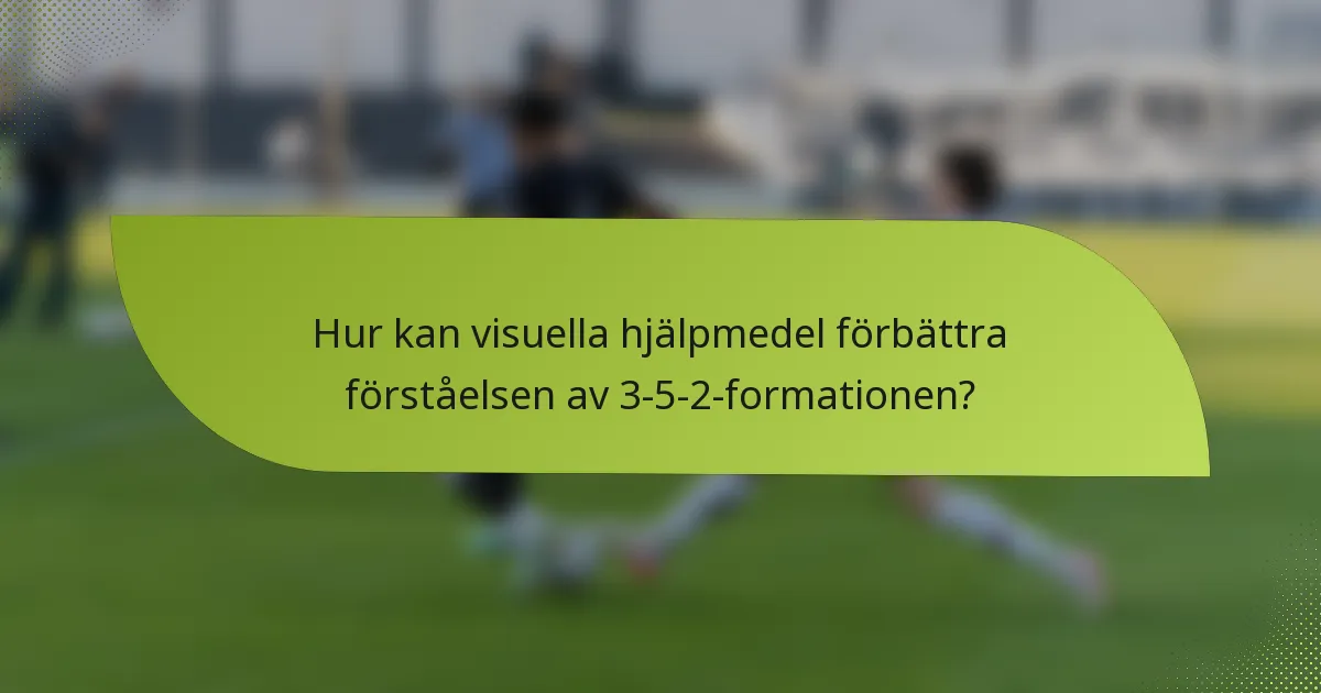 Hur kan visuella hjälpmedel förbättra förståelsen av 3-5-2-formationen?