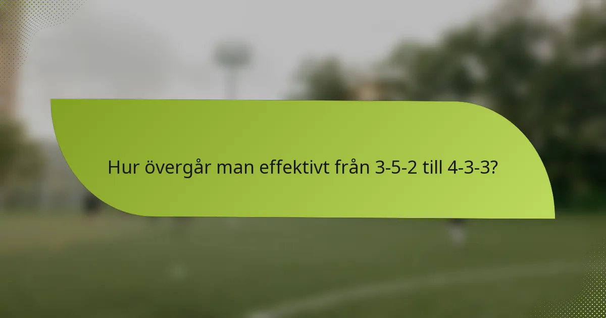 Hur övergår man effektivt från 3-5-2 till 4-3-3?