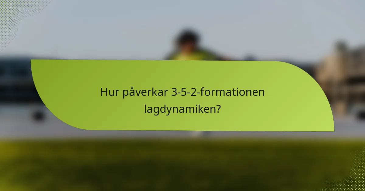 Hur påverkar 3-5-2-formationen lagdynamiken?