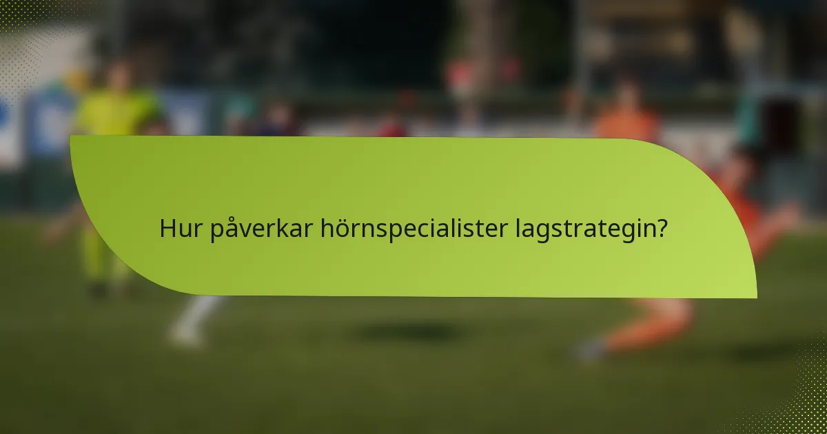 Hur påverkar hörnspecialister lagstrategin?