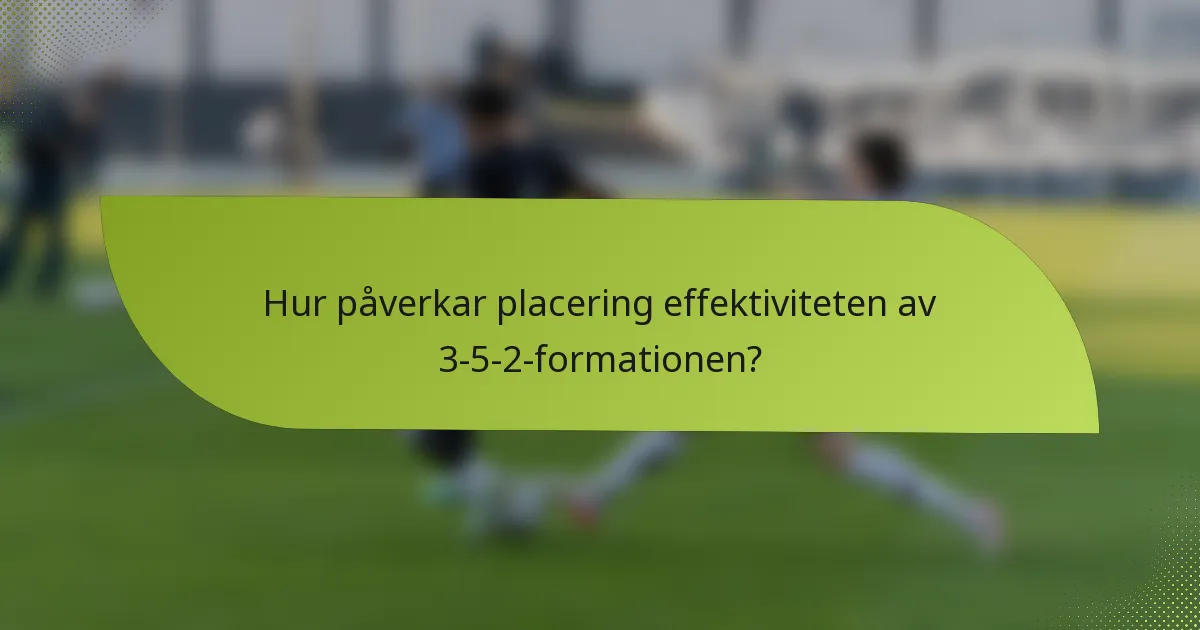 Hur påverkar placering effektiviteten av 3-5-2-formationen?
