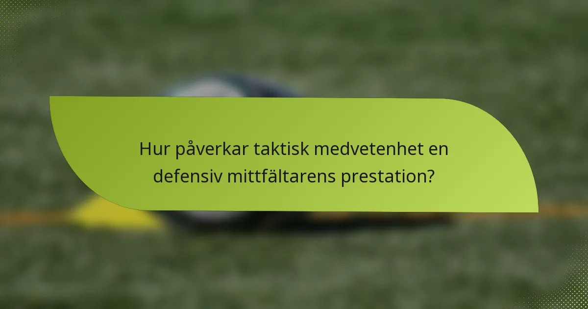 Hur påverkar taktisk medvetenhet en defensiv mittfältarens prestation?