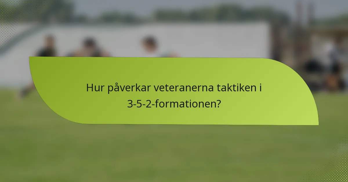 Hur påverkar veteranerna taktiken i 3-5-2-formationen?