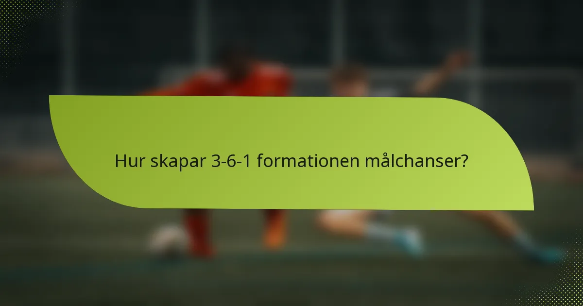 Hur skapar 3-6-1 formationen målchanser?