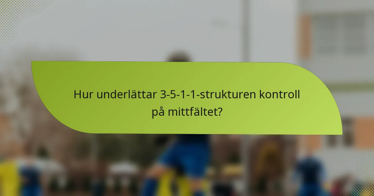 Hur underlättar 3-5-1-1-strukturen kontroll på mittfältet?