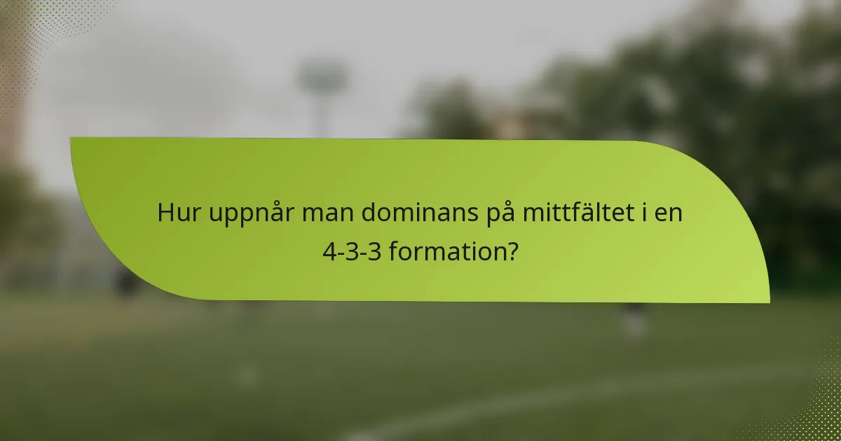 Hur uppnår man dominans på mittfältet i en 4-3-3 formation?