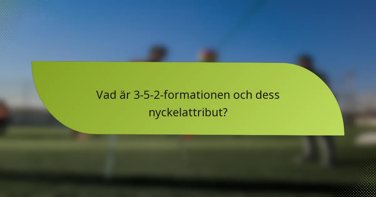 Vad är 3-5-2-formationen och dess nyckelattribut?