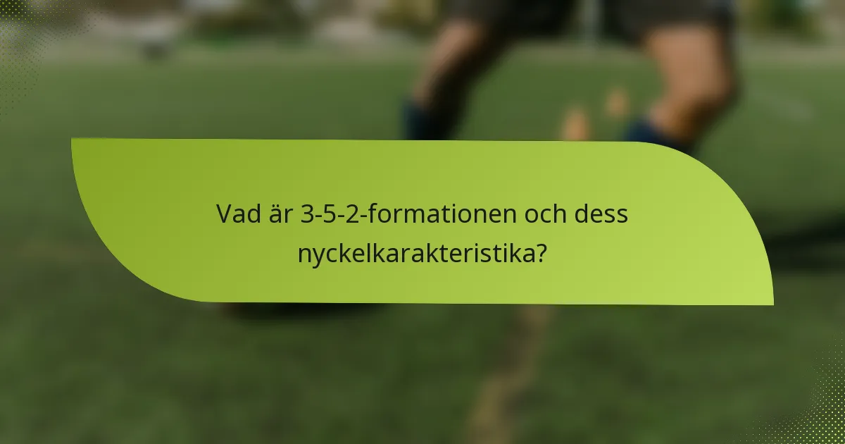 Vad är 3-5-2-formationen och dess nyckelkarakteristika?
