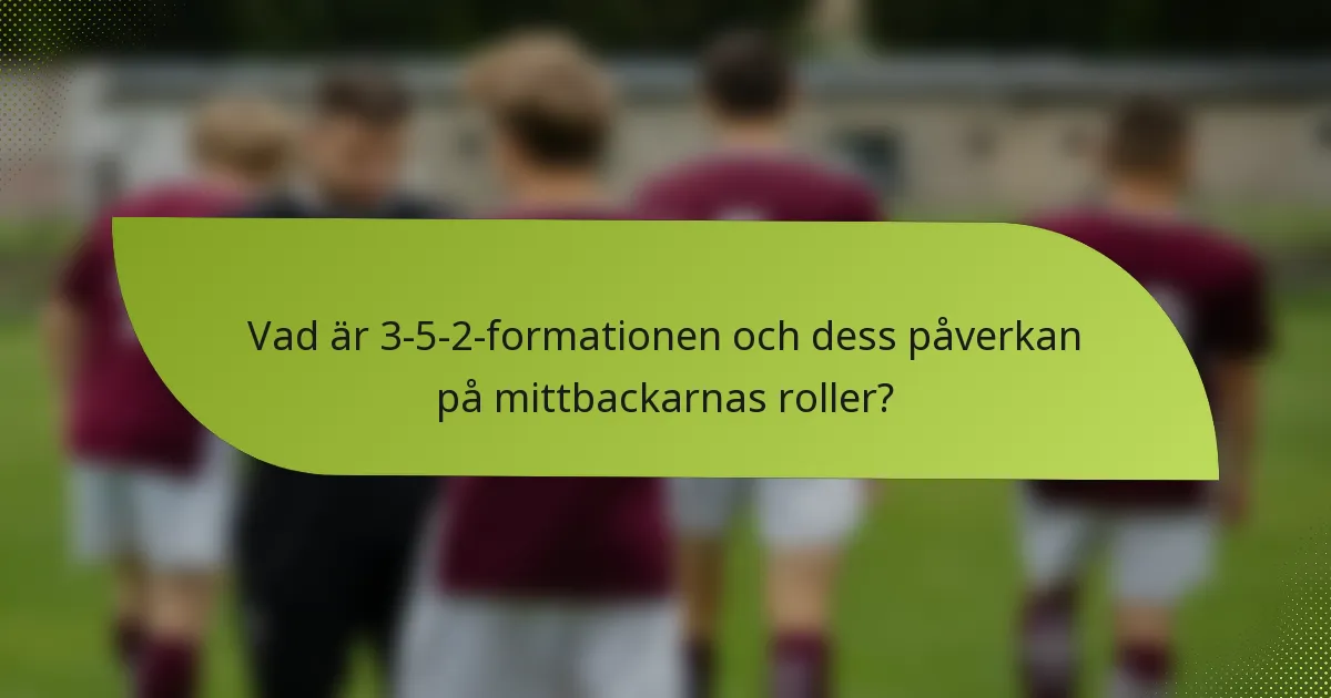 Vad är 3-5-2-formationen och dess påverkan på mittbackarnas roller?