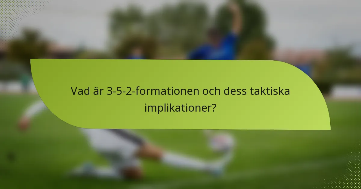 Vad är 3-5-2-formationen och dess taktiska implikationer?