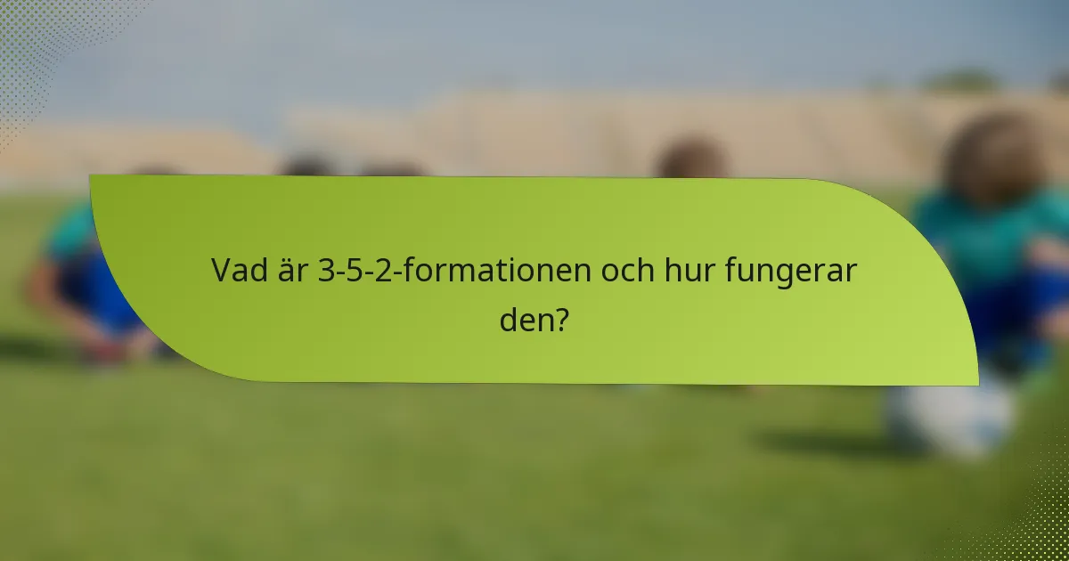 Vad är 3-5-2-formationen och hur fungerar den?
