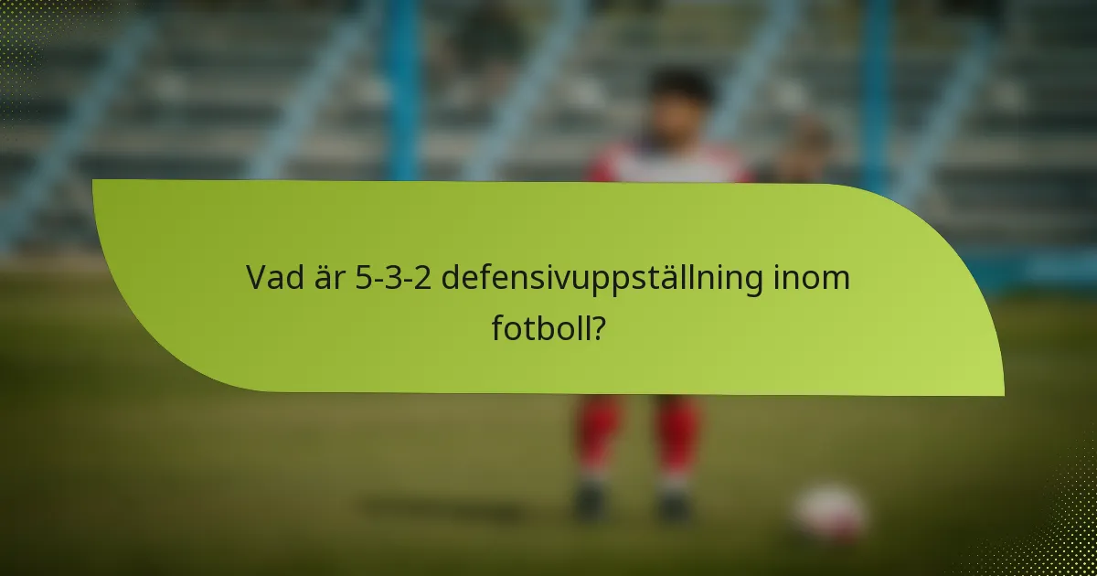 Vad är 5-3-2 defensivuppställning inom fotboll?