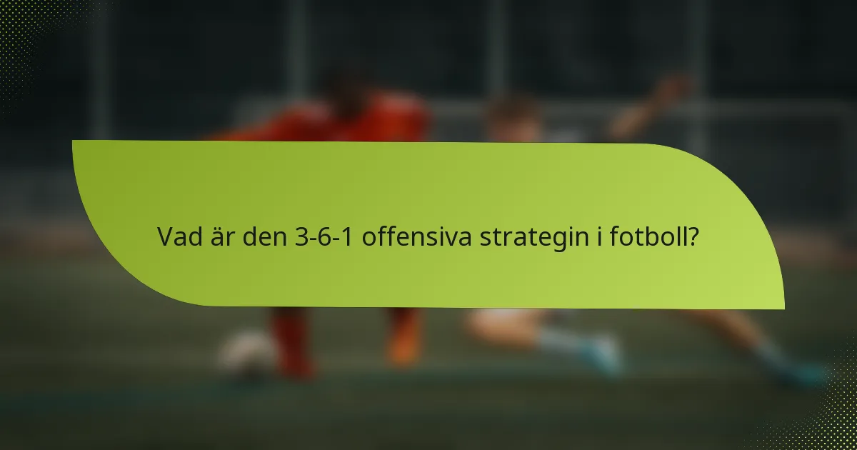 Vad är den 3-6-1 offensiva strategin i fotboll?