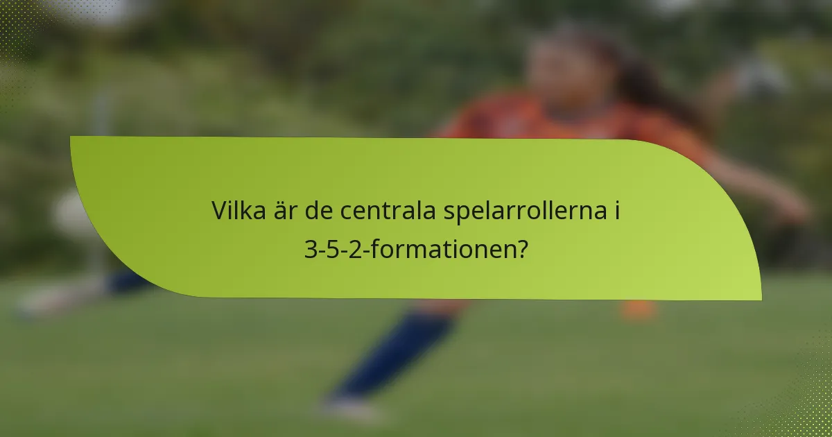 Vilka är de centrala spelarrollerna i 3-5-2-formationen?