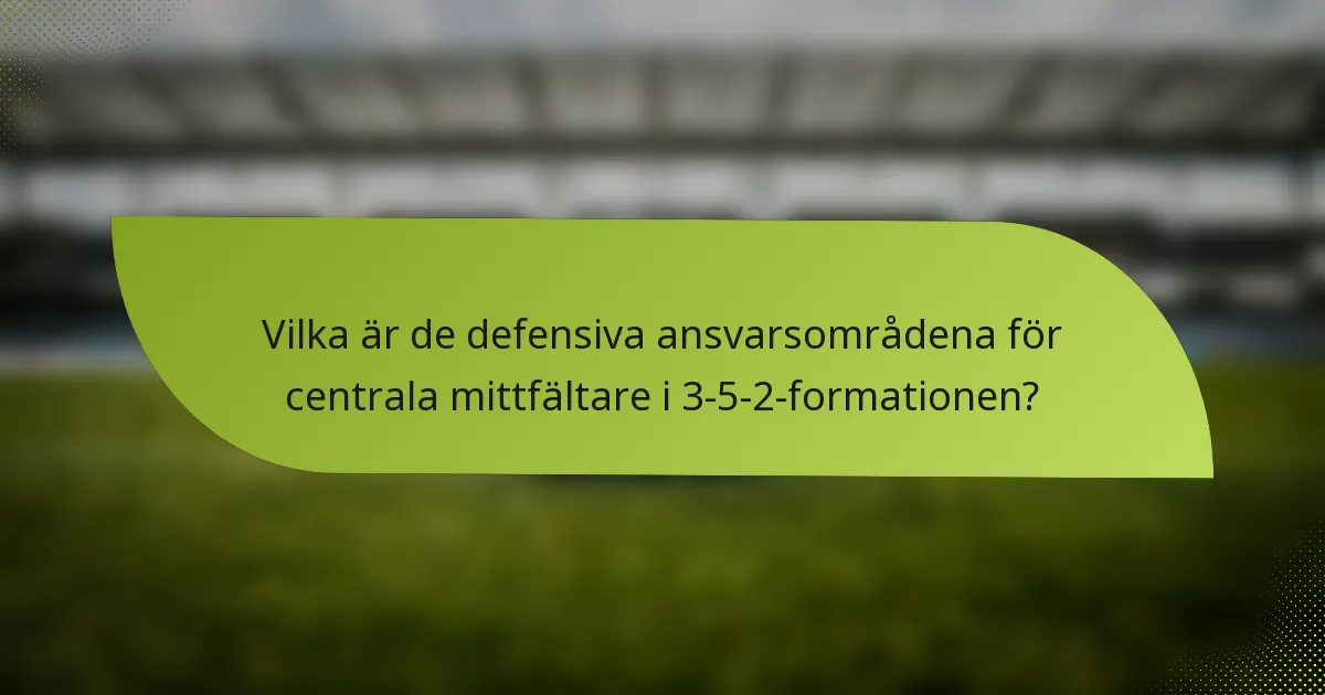 Vilka är de defensiva ansvarsområdena för centrala mittfältare i 3-5-2-formationen?