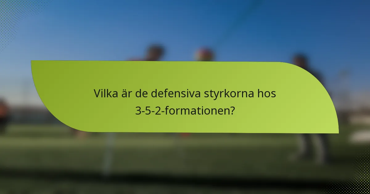 Vilka är de defensiva styrkorna hos 3-5-2-formationen?