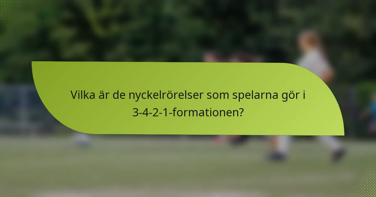 Vilka är de nyckelrörelser som spelarna gör i 3-4-2-1-formationen?