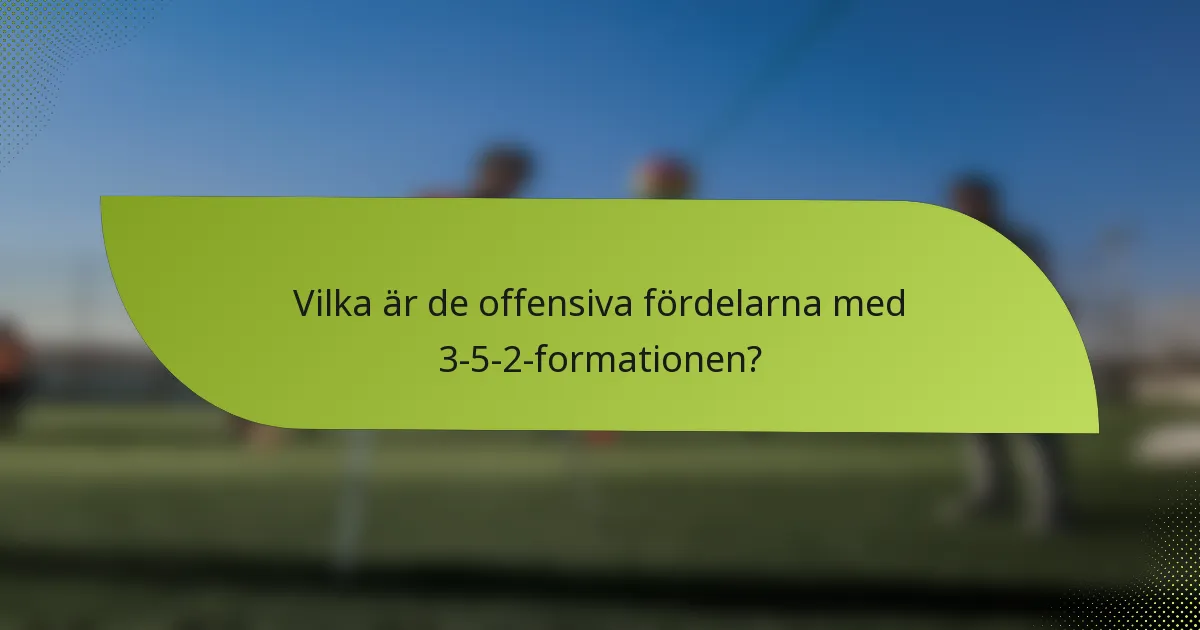 Vilka är de offensiva fördelarna med 3-5-2-formationen?
