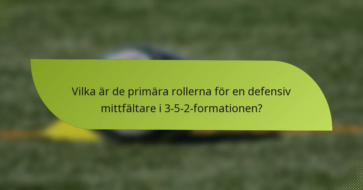 Vilka är de primära rollerna för en defensiv mittfältare i 3-5-2-formationen?
