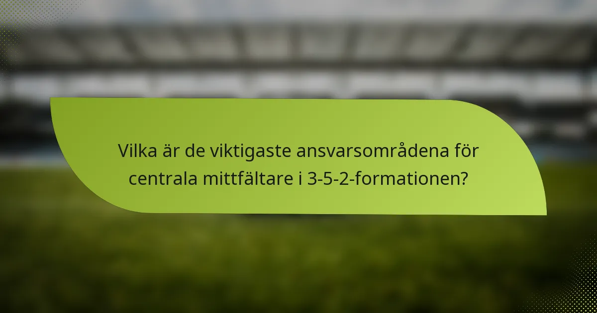 Vilka är de viktigaste ansvarsområdena för centrala mittfältare i 3-5-2-formationen?