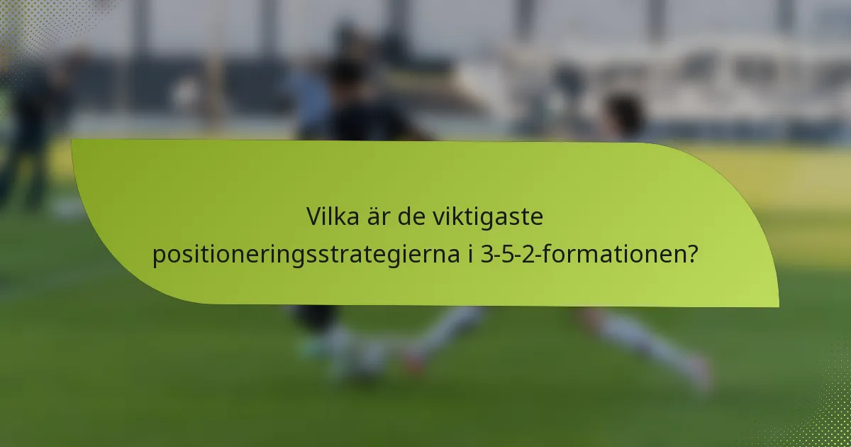 Vilka är de viktigaste positioneringsstrategierna i 3-5-2-formationen?