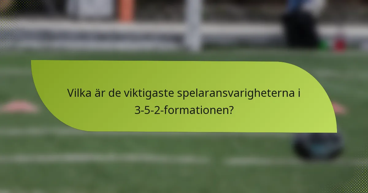 Vilka är de viktigaste spelaransvarigheterna i 3-5-2-formationen?