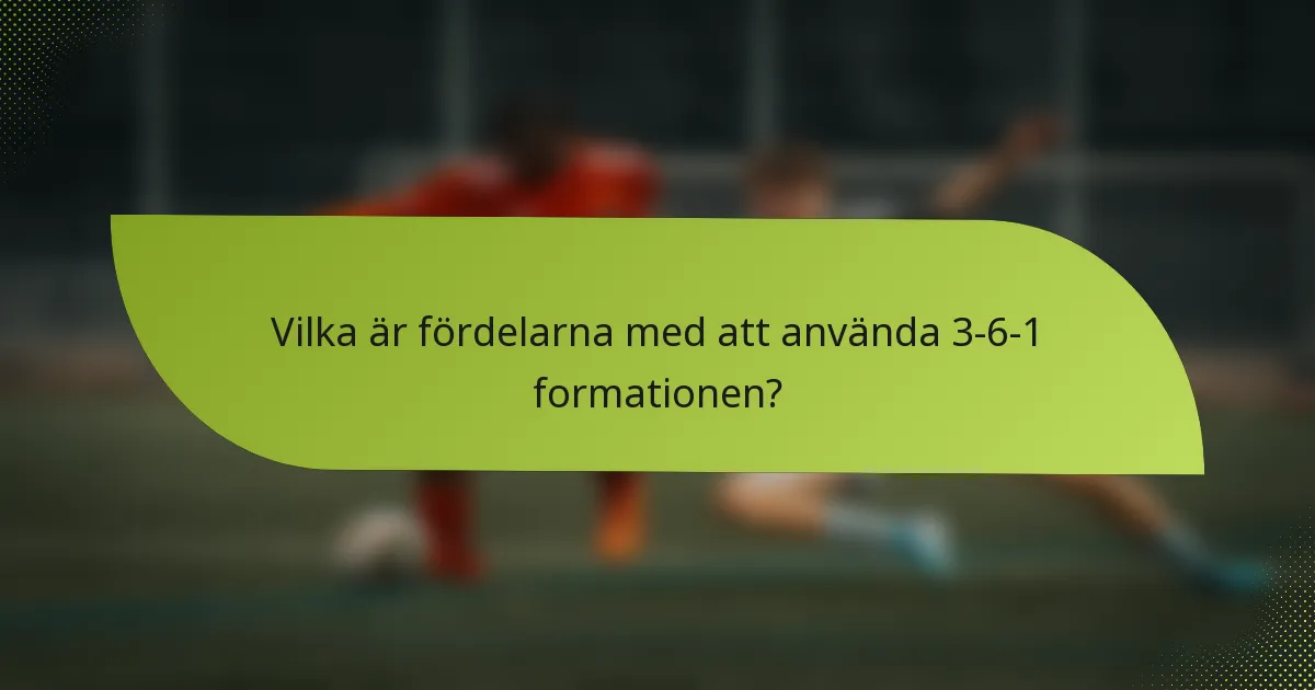 Vilka är fördelarna med att använda 3-6-1 formationen?
