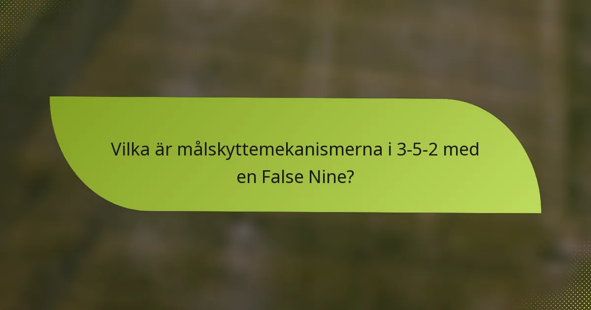 Vilka är målskyttemekanismerna i 3-5-2 med en False Nine?