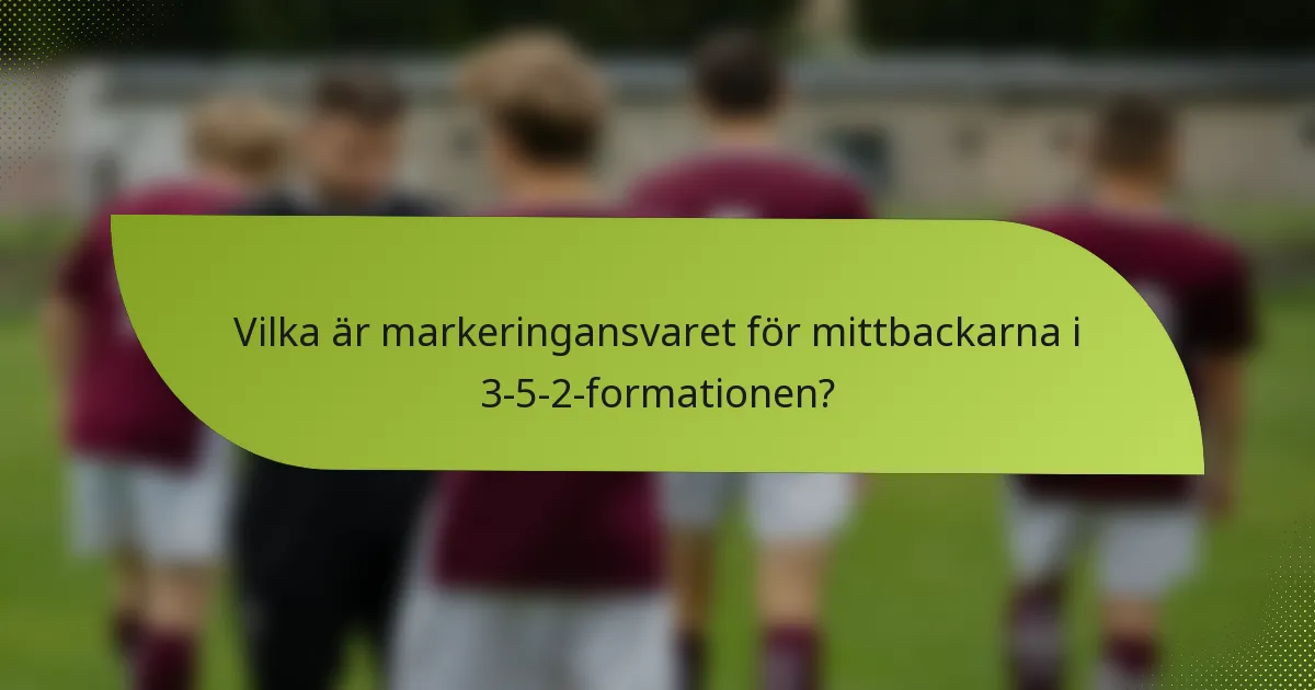 Vilka är markeringansvaret för mittbackarna i 3-5-2-formationen?