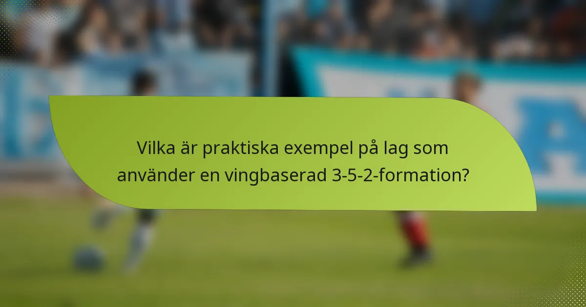 Vilka är praktiska exempel på lag som använder en vingbaserad 3-5-2-formation?
