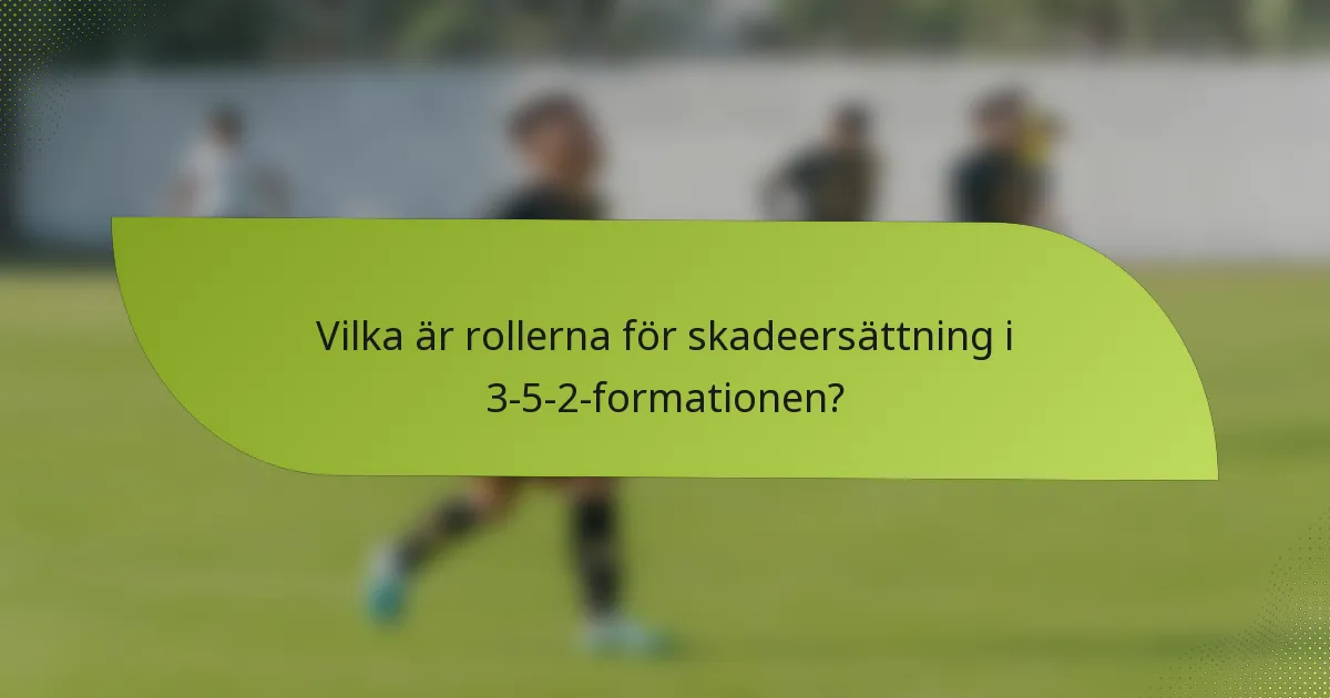 Vilka är rollerna för skadeersättning i 3-5-2-formationen?
