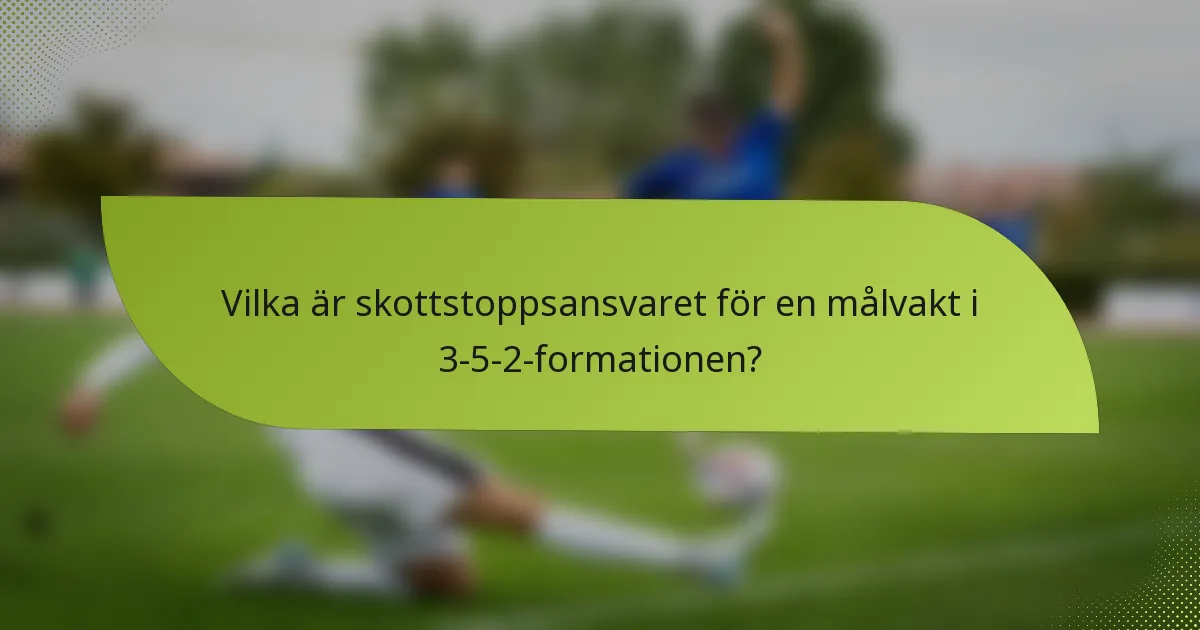 Vilka är skottstoppsansvaret för en målvakt i 3-5-2-formationen?