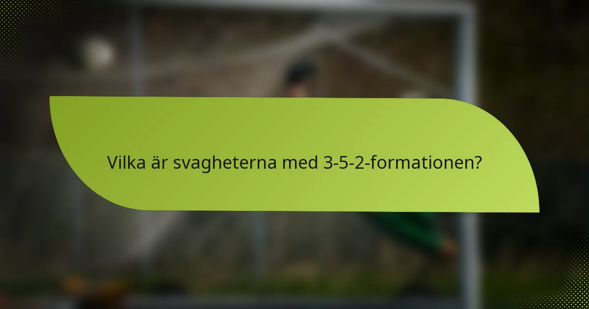 Vilka är svagheterna med 3-5-2-formationen?