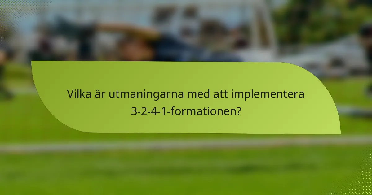 Vilka är utmaningarna med att implementera 3-2-4-1-formationen?