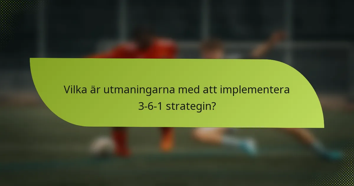 Vilka är utmaningarna med att implementera 3-6-1 strategin?
